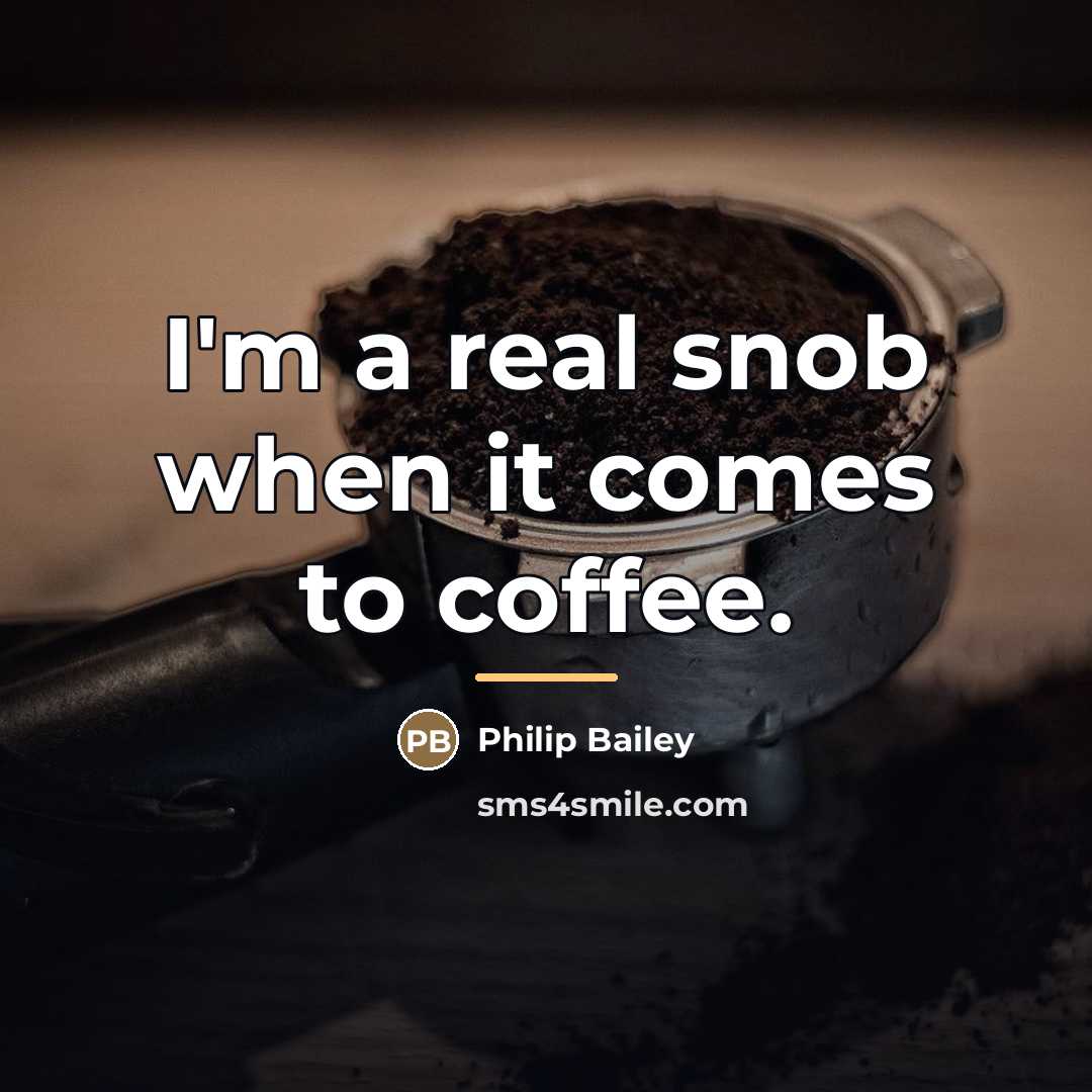 “I'm a real snob when it comes to coffee.…” quote by Philip Bailey