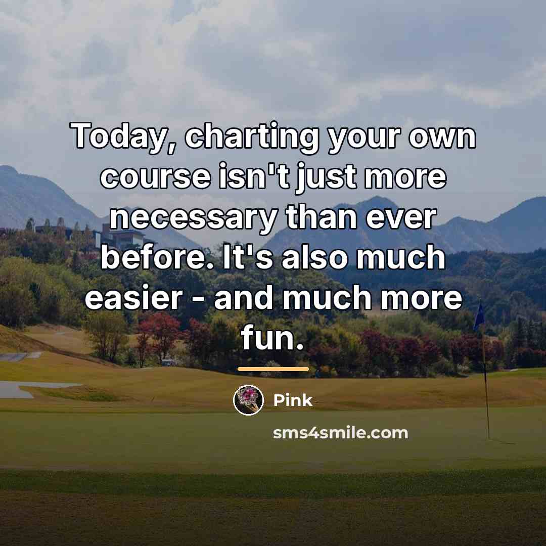 “Today, charting your own course isn't just more necessary than…” quote by Pink