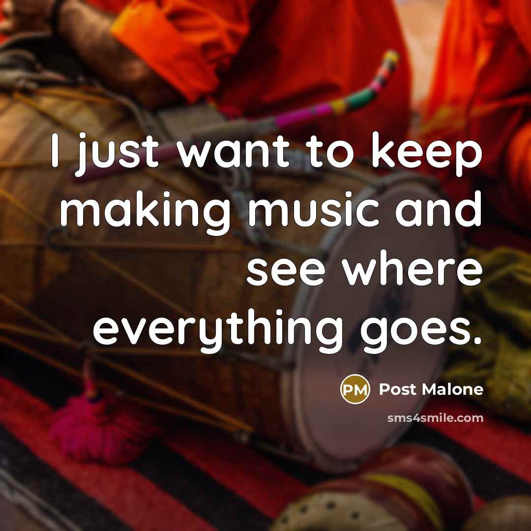 “I just want to keep making music and see where…” quote by Post Malone