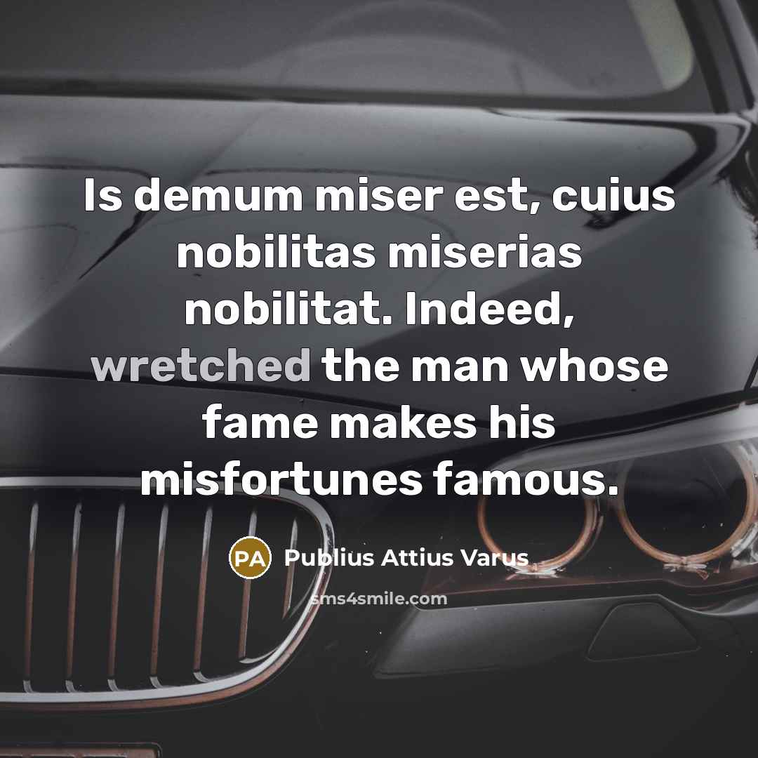“Is demum miser est, cuius nobilitas miserias nobilitat. Indeed, wretched…” quote by Publius Attius Varus
