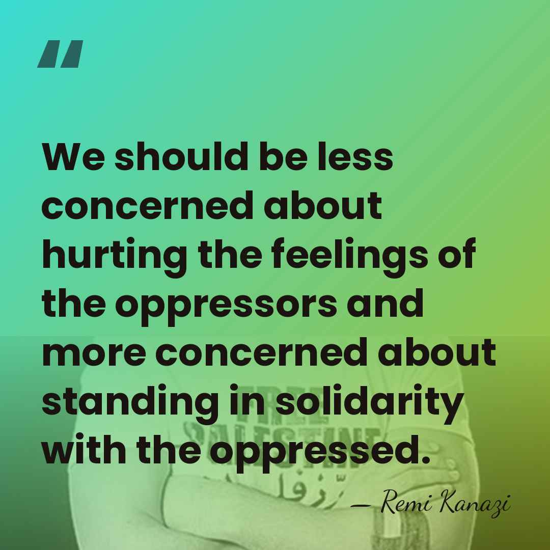 We should be less concerned about hurting the feelings of the oppressors&hellip; - Remi Kanazi
