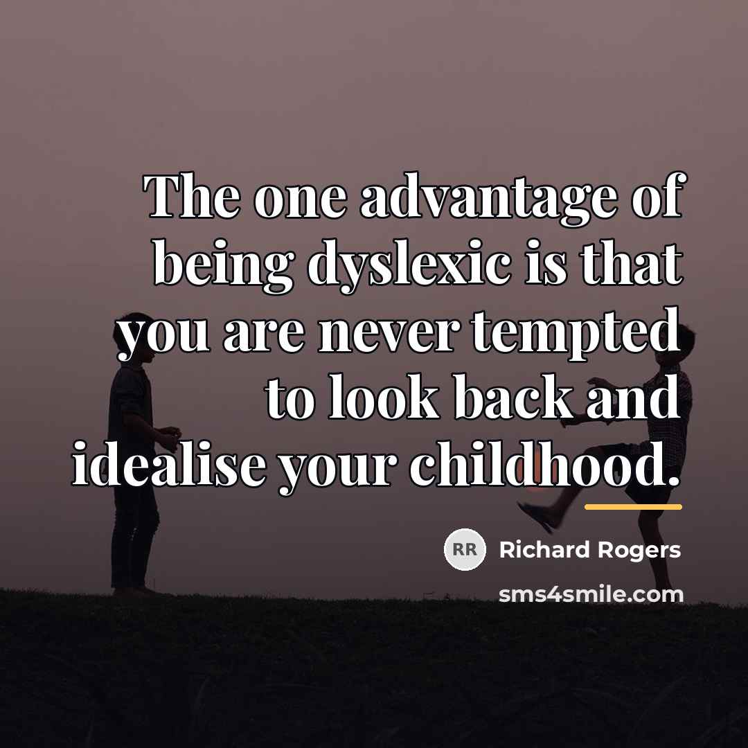 “The one advantage of being dyslexic is that you are…” quote by Richard Rogers