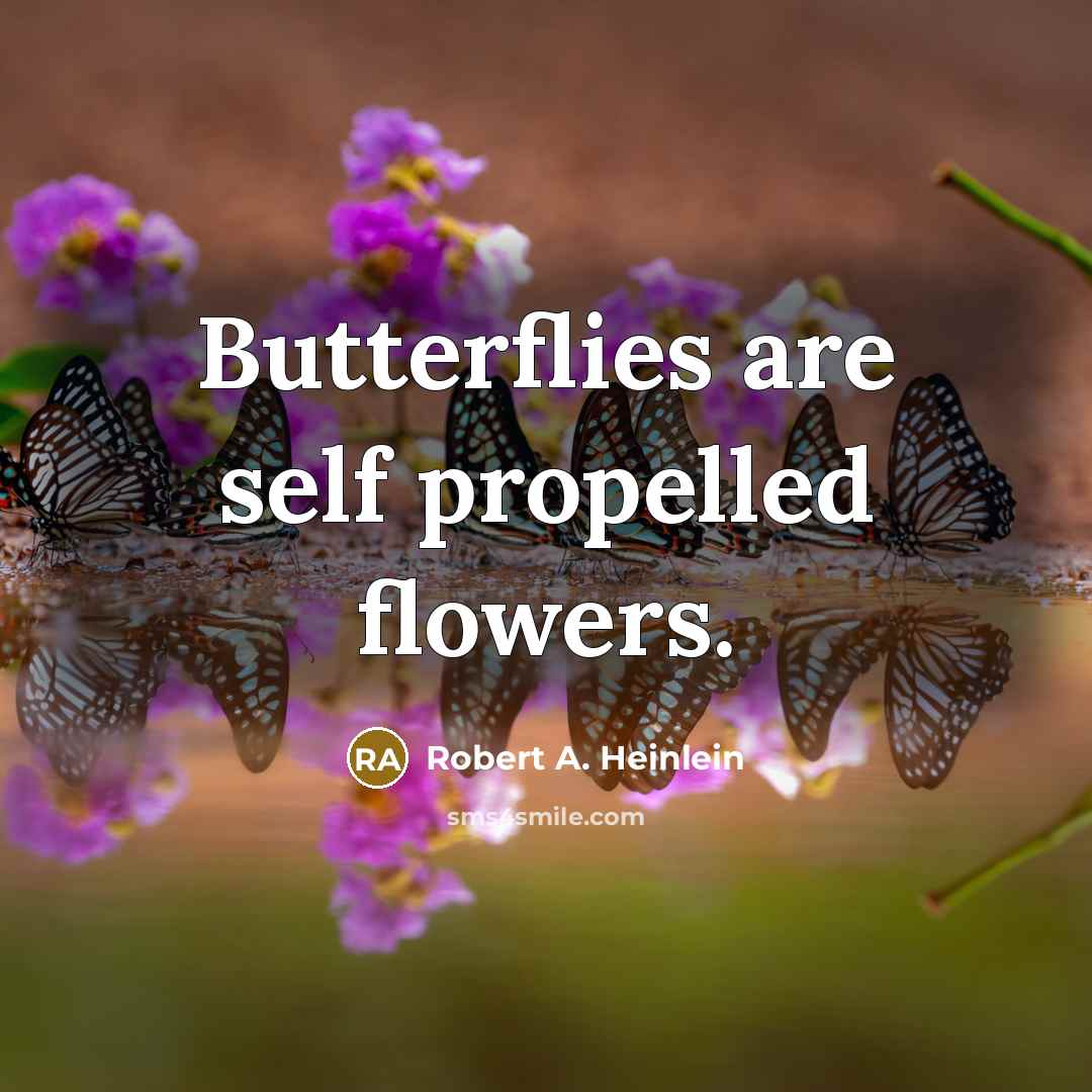 “Butterflies are self propelled flowers.…” quote by Robert A. Heinlein