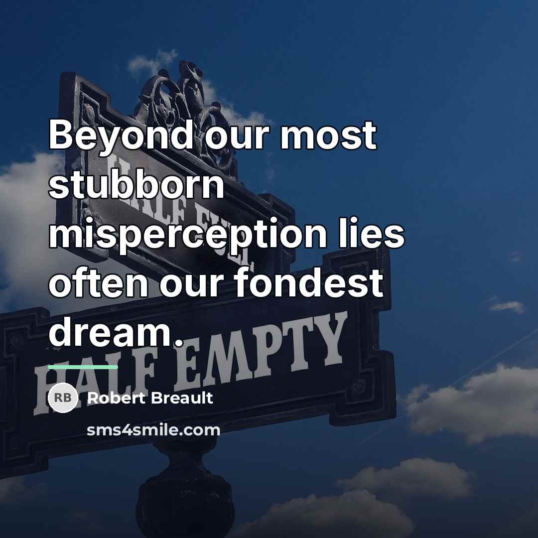 “Beyond our most stubborn misperception lies often our fondest dream.…” quote by Robert Breault