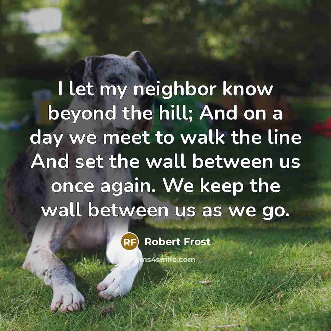 “I let my neighbor know beyond the hill; And on…” quote by Robert Frost