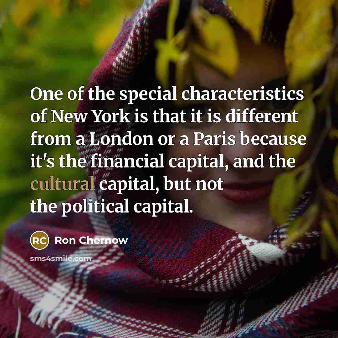 “One of the special characteristics of New York is that…” quote by Ron Chernow