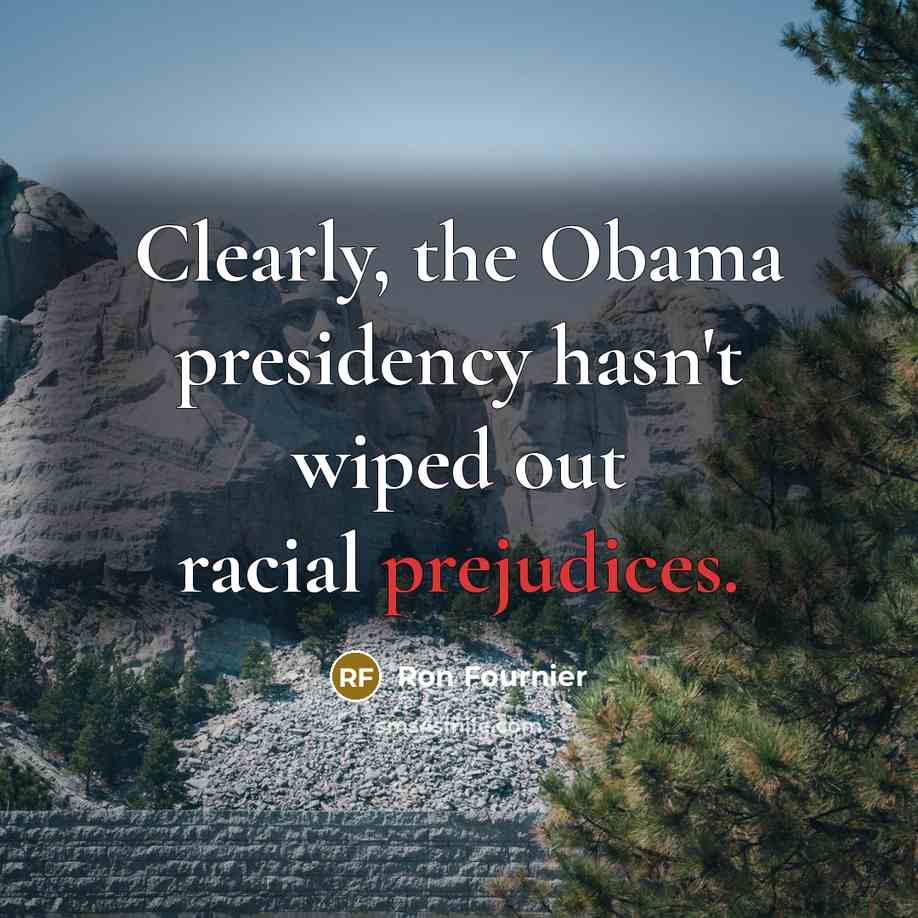 “Clearly, the Obama presidency hasn't wiped out racial prejudices.…” quote by Ron Fournier