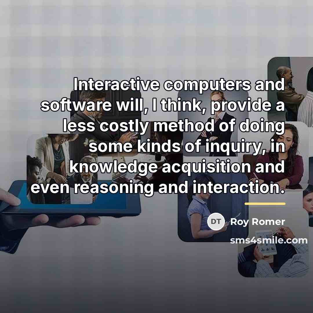 “Interactive computers and software will, I think, provide a less…” quote by Roy Romer