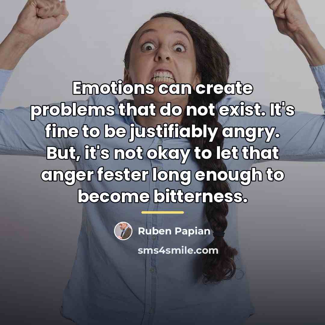 “Emotions can create problems that do not exist. It's fine…” quote by Ruben Papian