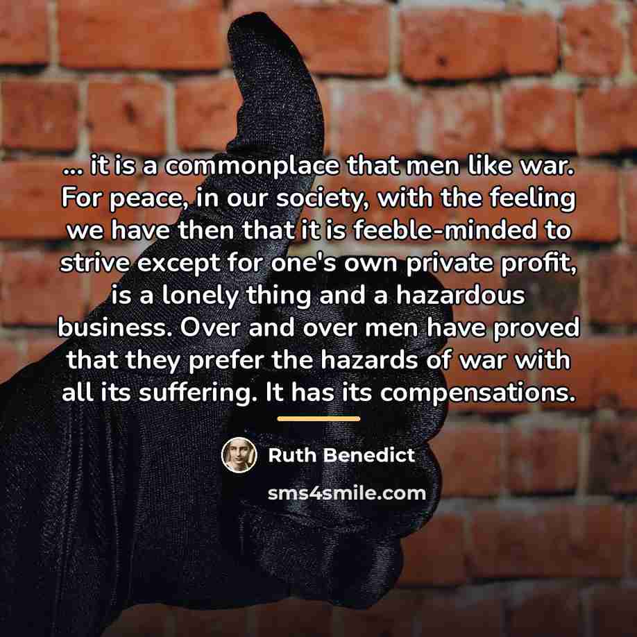 “... it is a commonplace that men like war. For…” quote by Ruth Benedict