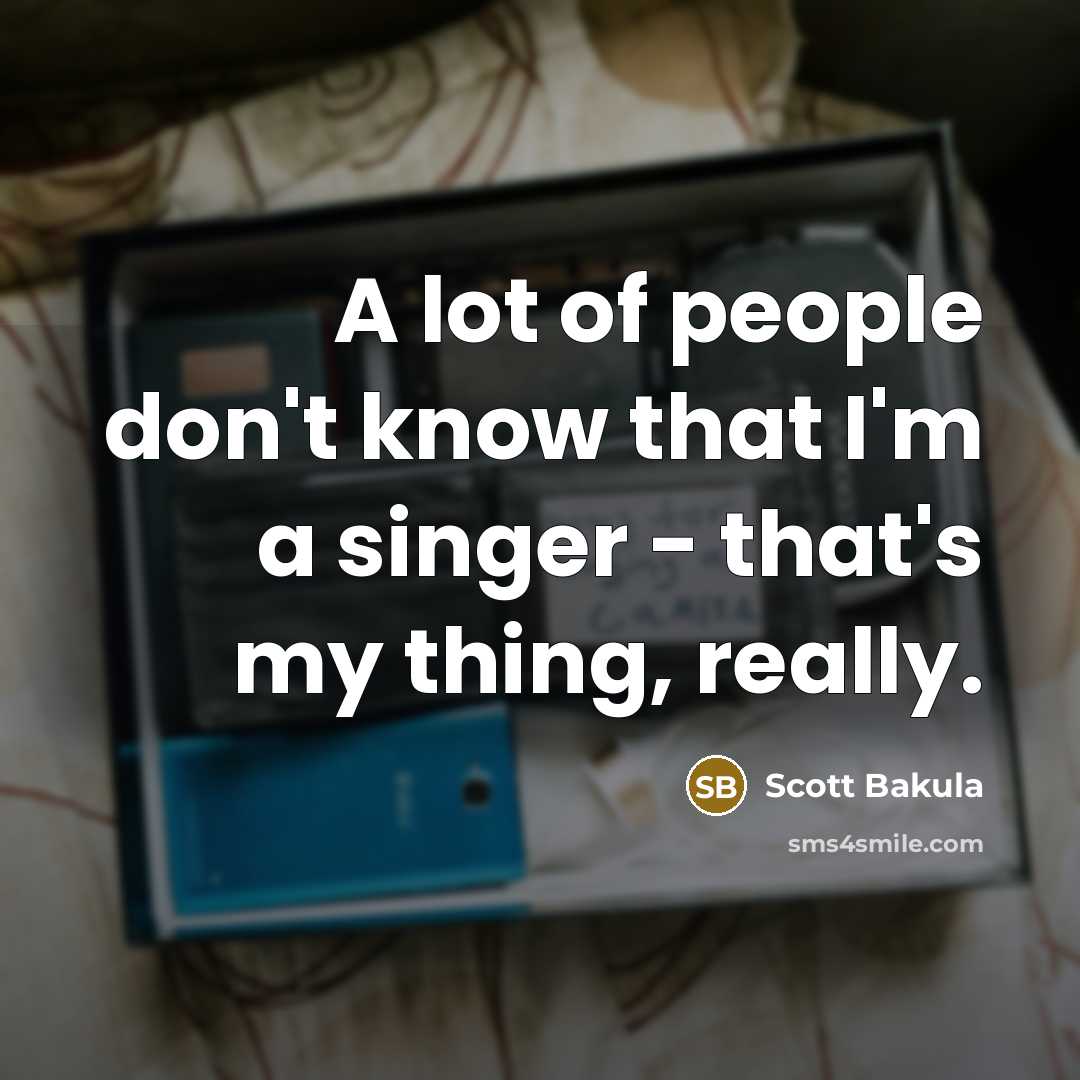 “A lot of people don't know that I'm a singer…” quote by Scott Bakula