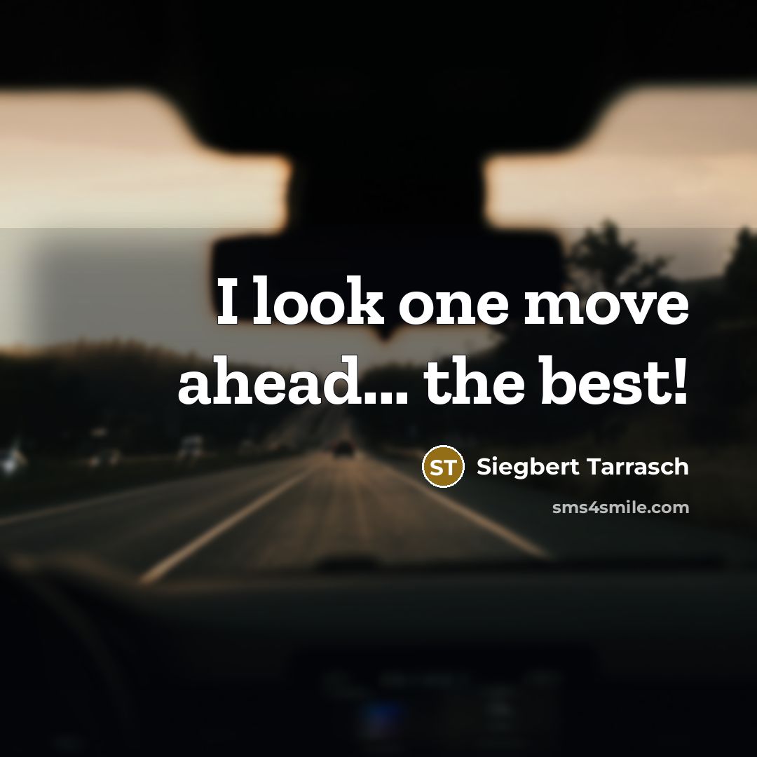“I look one move ahead... the best!…” quote by Siegbert Tarrasch