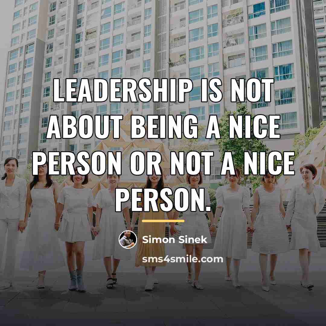 “Leadership is not about being a nice person or not…” quote by Simon Sinek