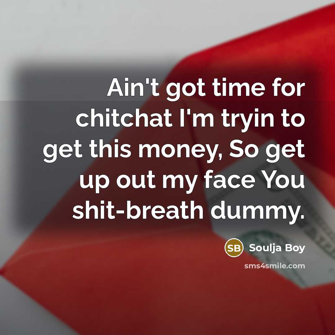 “Ain't got time for chitchat I'm tryin to get this…” quote by Soulja Boy
