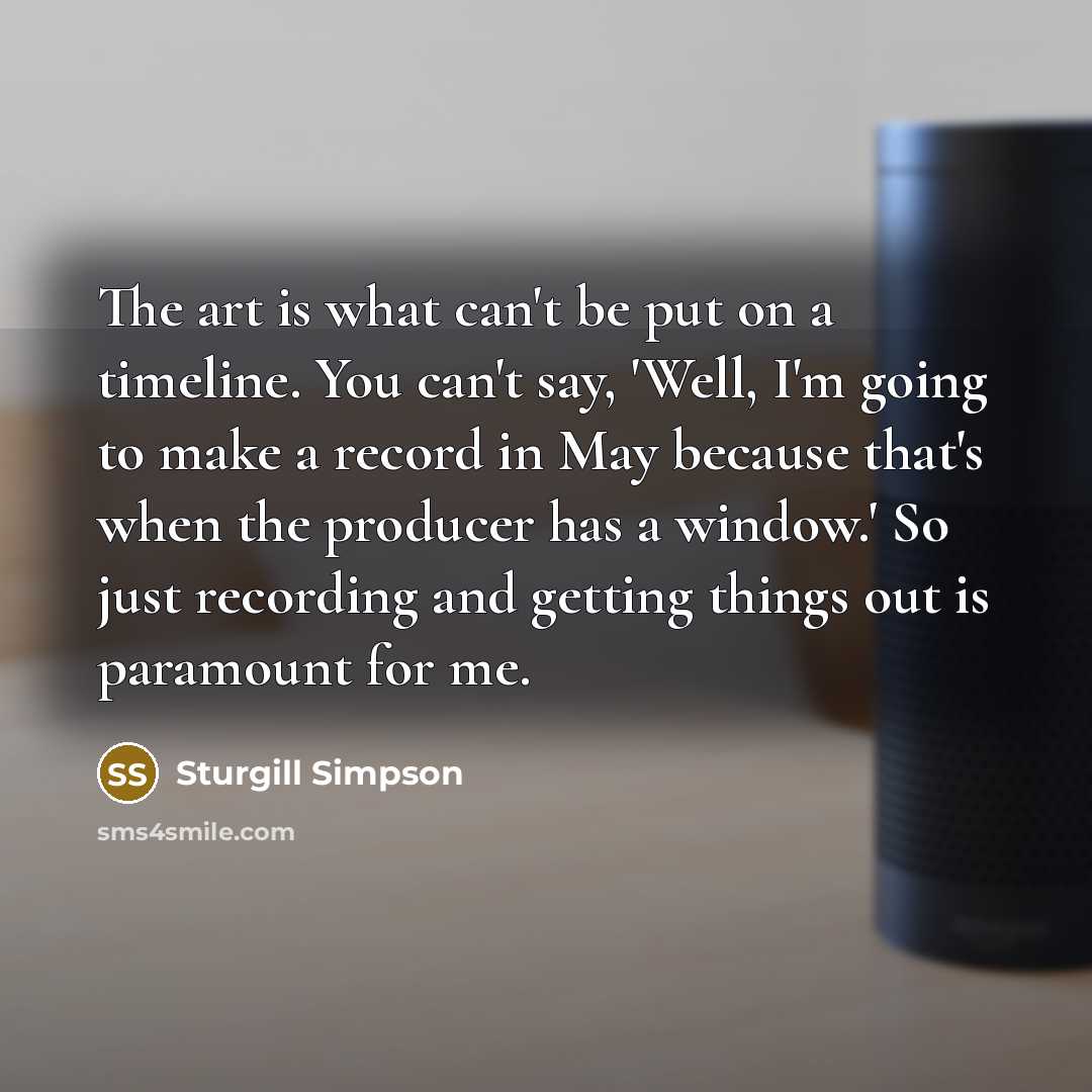 “The art is what can't be put on a timeline.…” quote by Sturgill Simpson