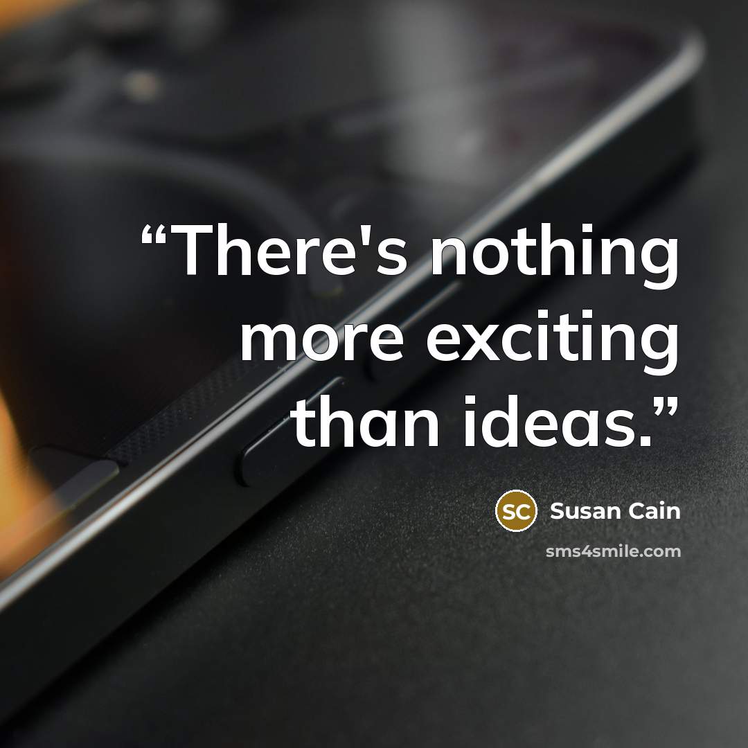“There's nothing more exciting than ideas.” quote by Susan Cain
