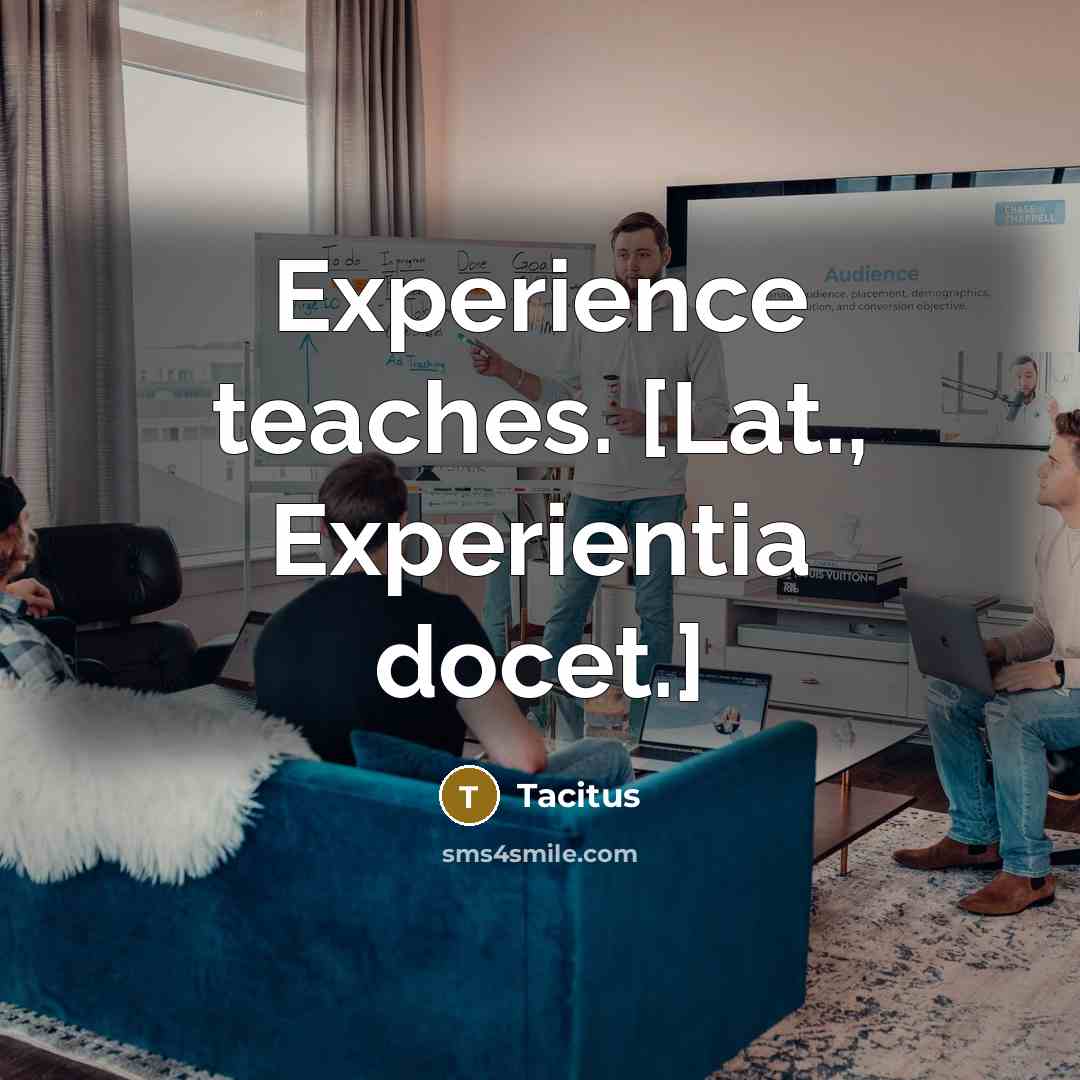 “Experience teaches. [Lat., Experientia docet.]” quote by Tacitus