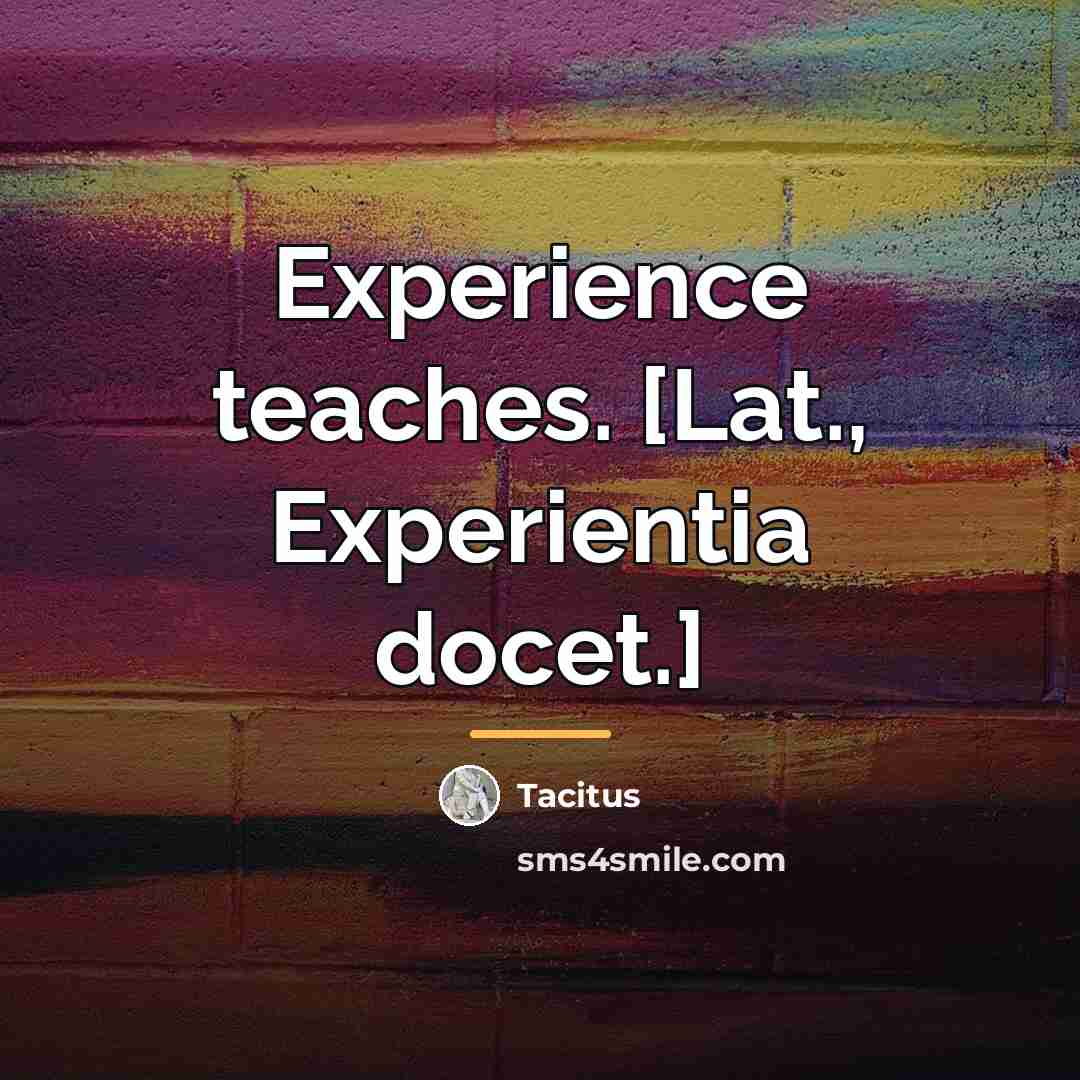 “Experience teaches. [Lat., Experientia docet.]…” quote by Tacitus