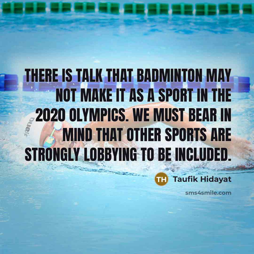 “There is talk that badminton may not make it as…” quote by Taufik Hidayat