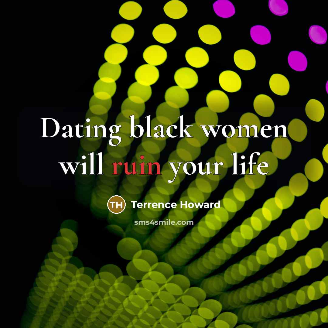 “Dating black women will ruin your life…” quote by Terrence Howard