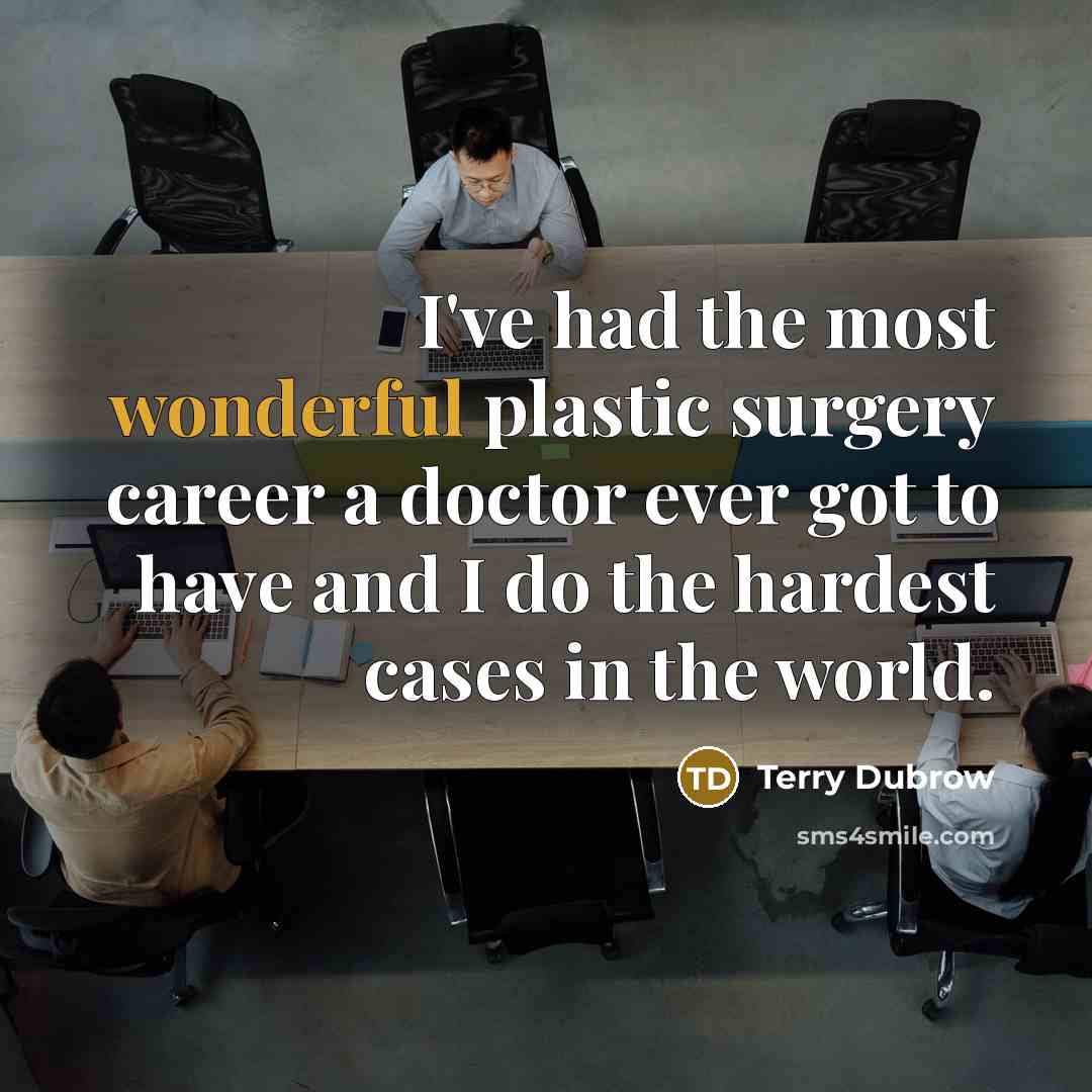 “I've had the most wonderful plastic surgery career a doctor…” quote by Terry Dubrow