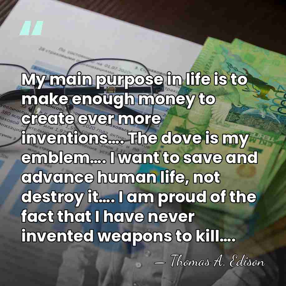 My main purpose in life is to make enough money to create&hellip; - Thomas Edison