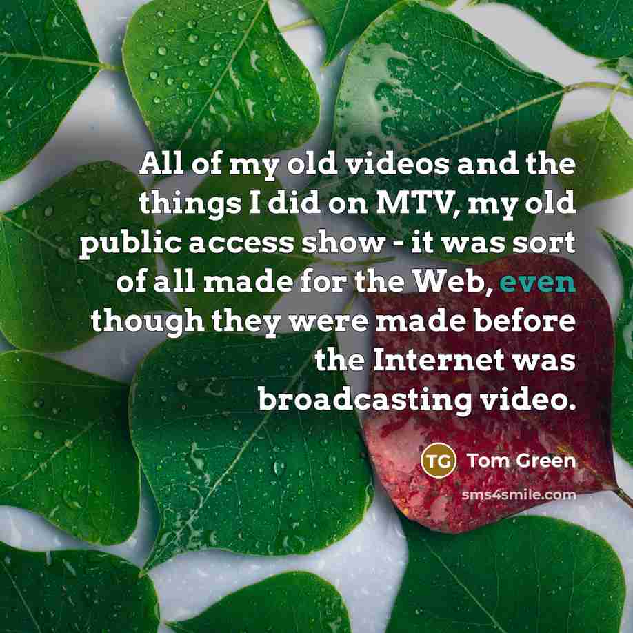 “All of my old videos and the things I did…” quote by Tom Green