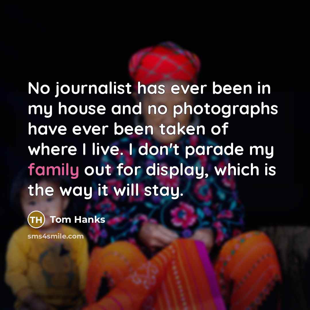 “No journalist has ever been in my house and no…” quote by Tom Hanks