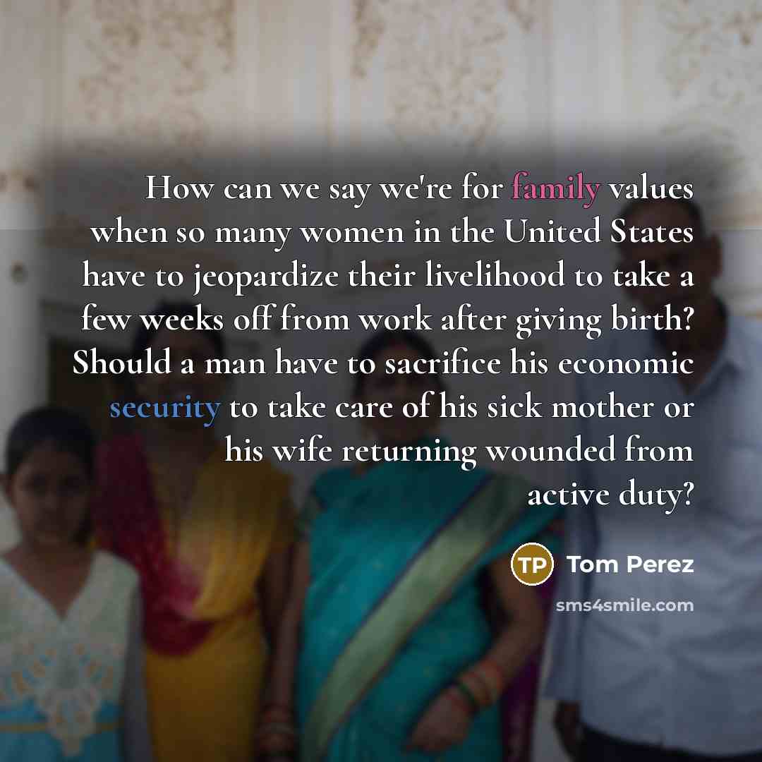 “How can we say we're for family values when so…” quote by Tom Perez