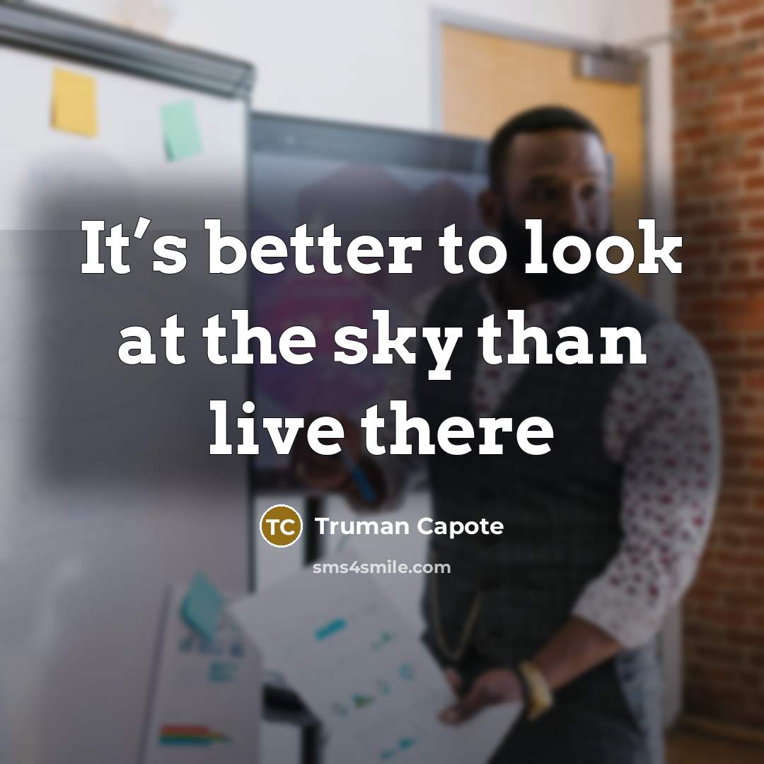 “It’s better to look at the sky than live there…” quote by Truman Capote