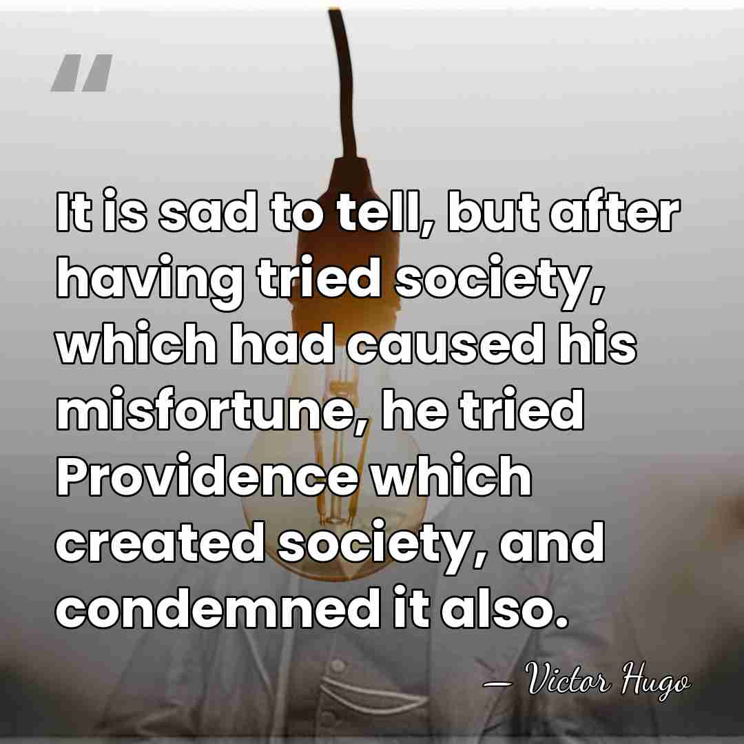 It is sad to tell, but after having tried society, which had&hellip; - Victor Hugo