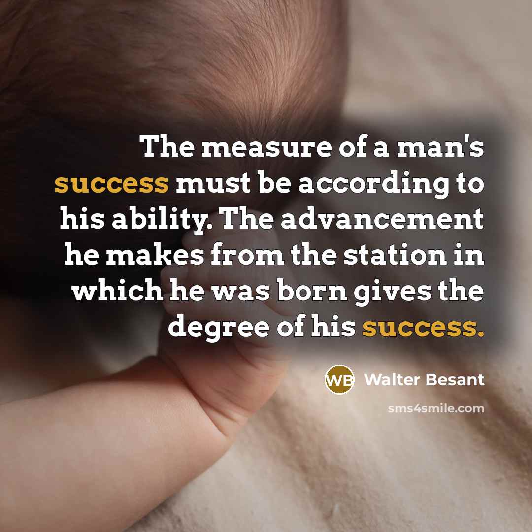 “The measure of a man's success must be according to…” quote by Walter Besant