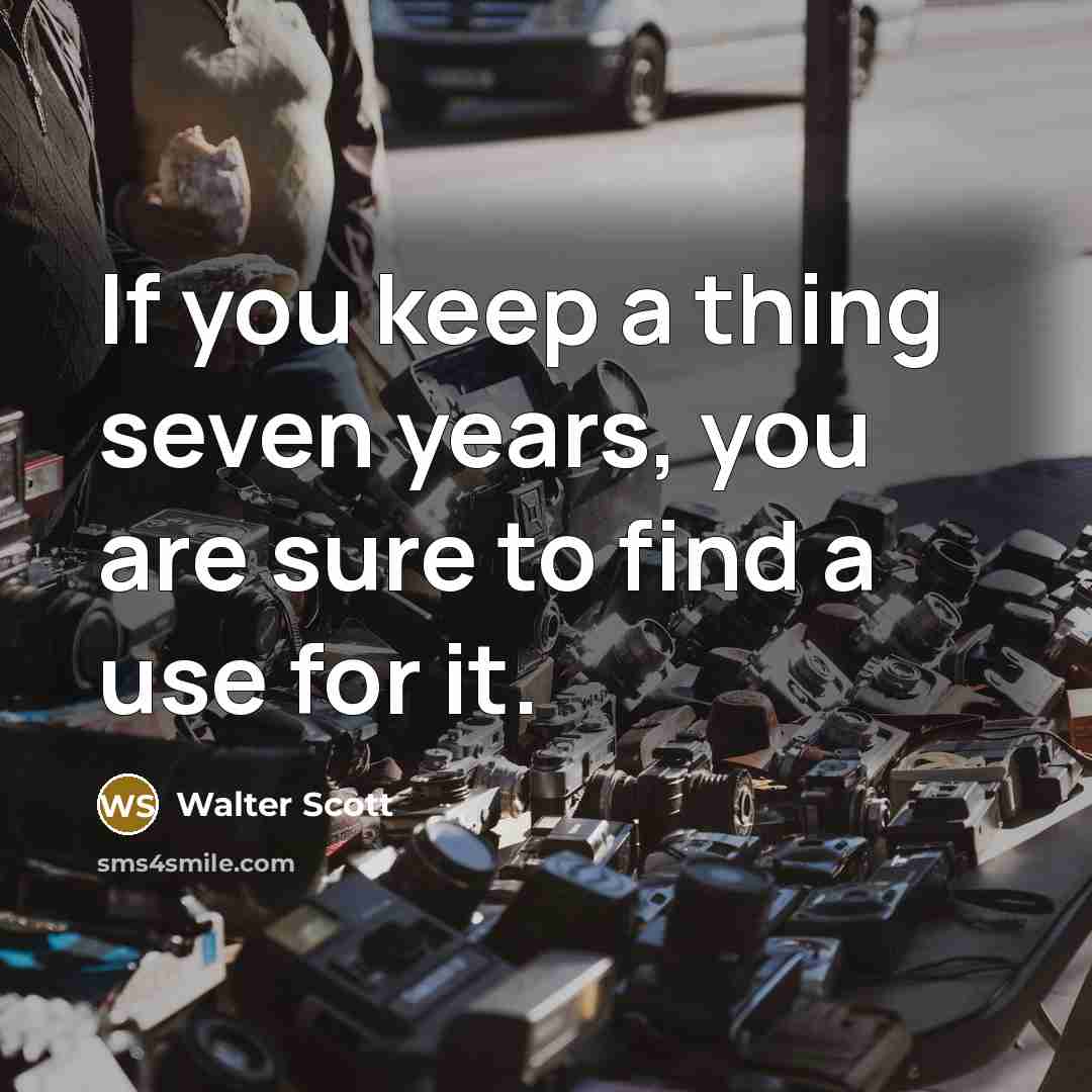 “If you keep a thing seven years, you are sure…” quote by Walter Scott