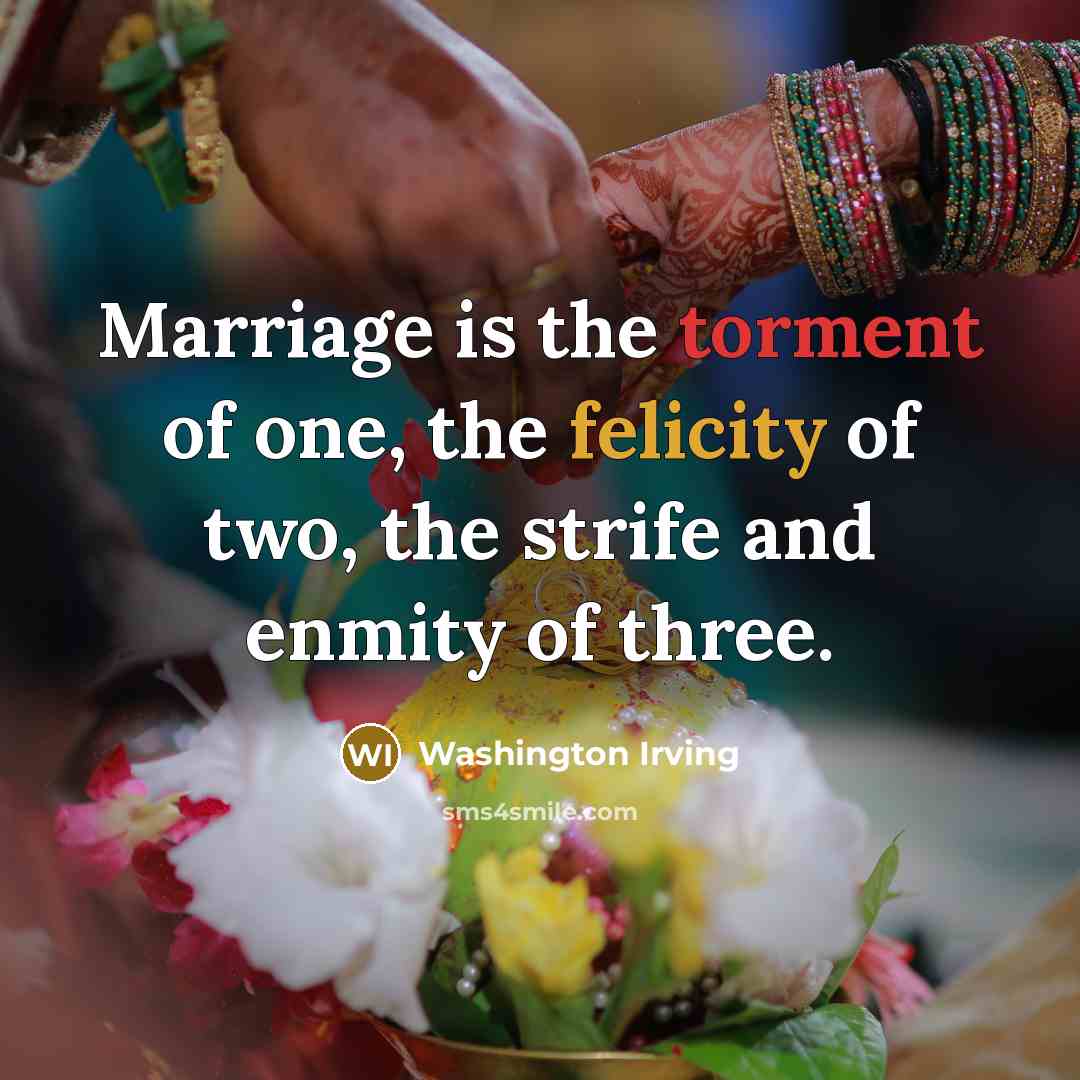“Marriage is the torment of one, the felicity of two,…” quote by Washington Irving