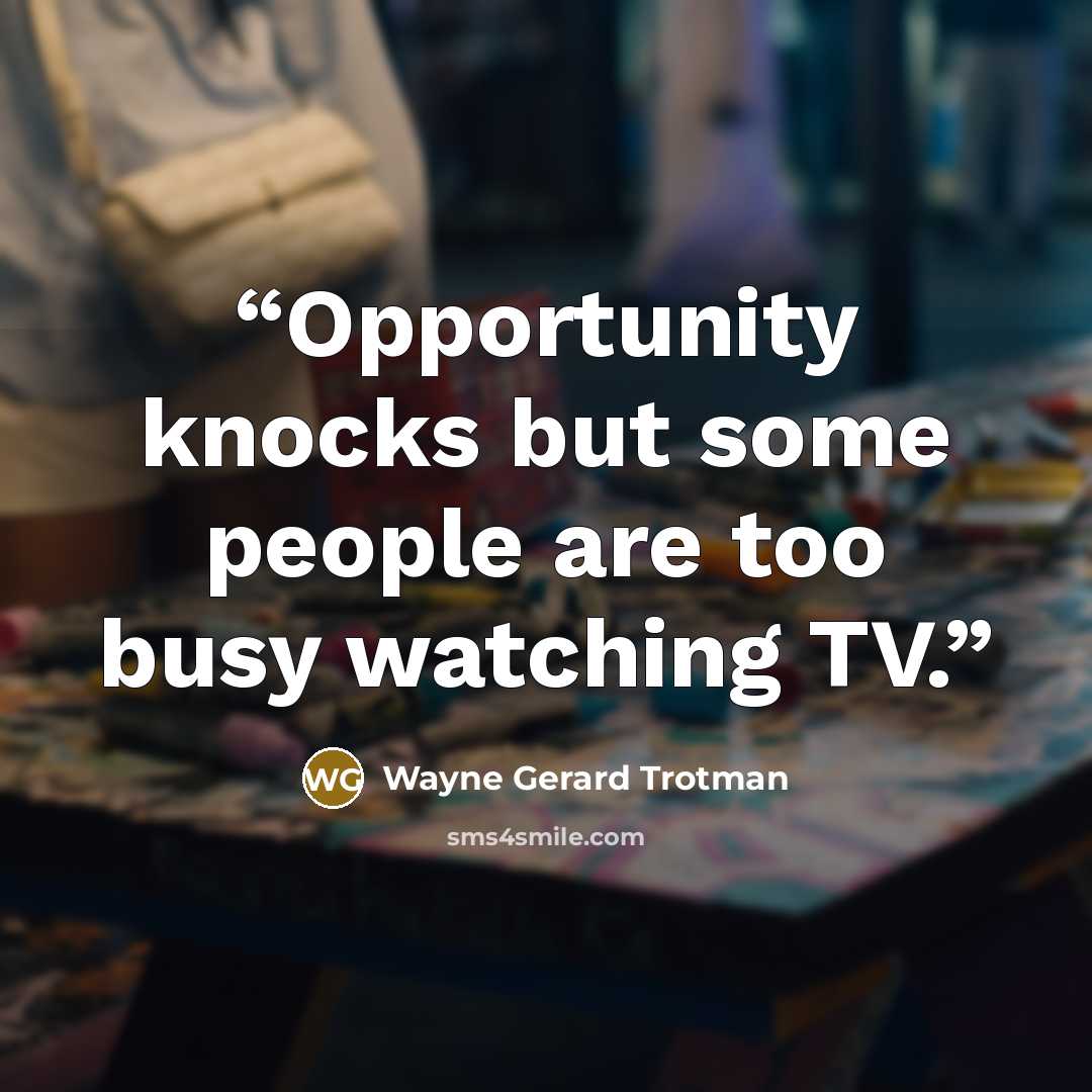 “Opportunity knocks but some people are too busy watching TV.” quote by Wayne Gerard Trotman