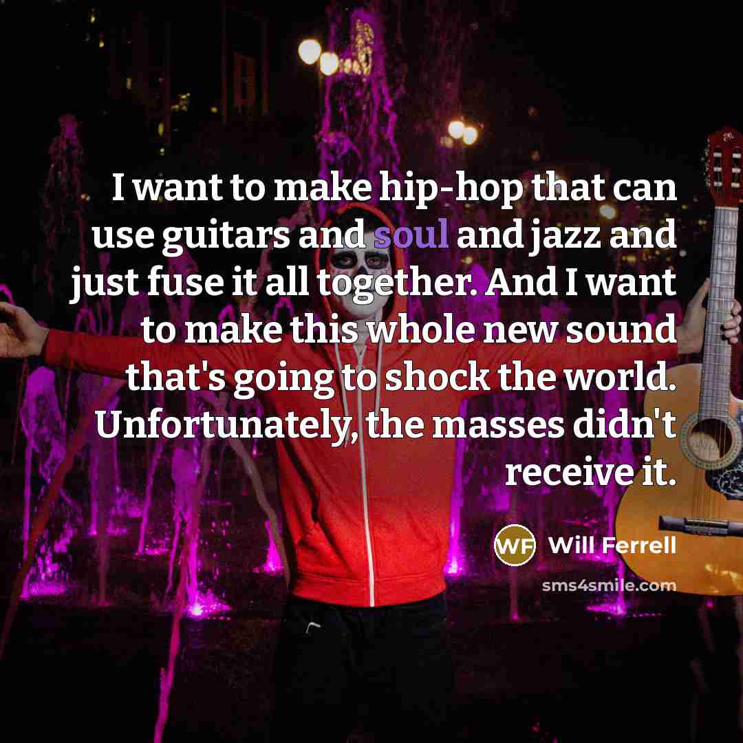 “I want to make hip-hop that can use guitars and…” quote by Will Ferrell