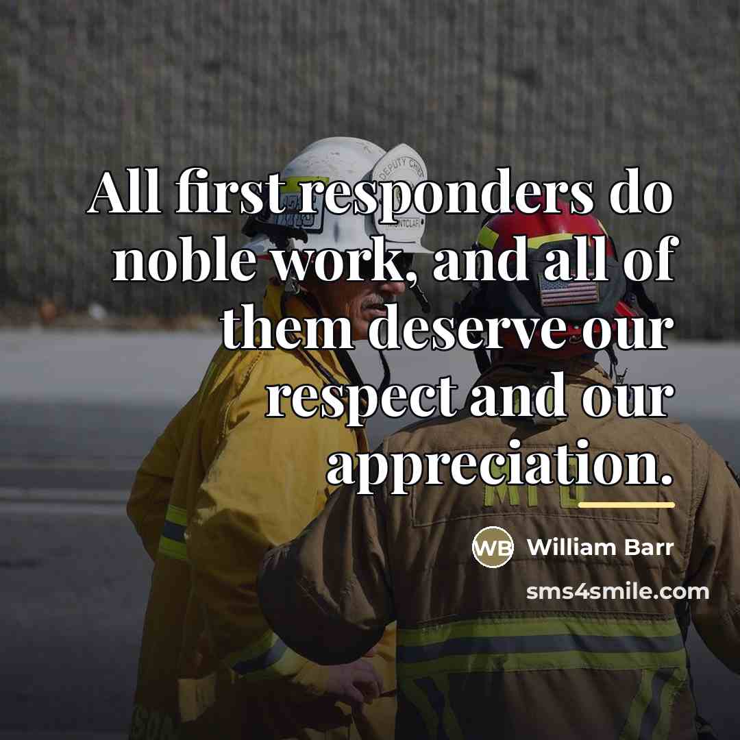 “All first responders do noble work, and all of them…” quote by William Barr