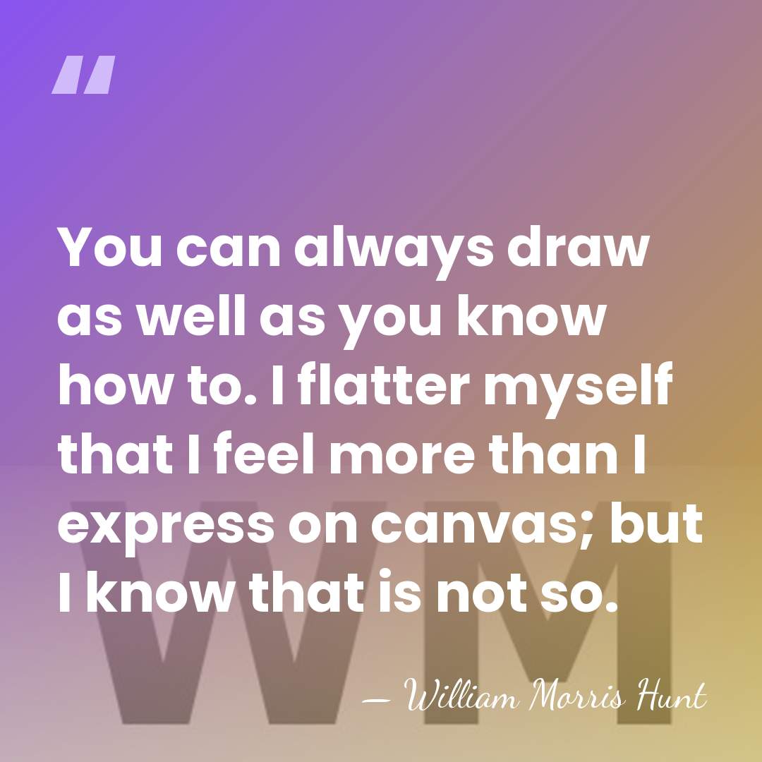 You can always draw as well as you know how to. I&hellip; - William Morris Hunt