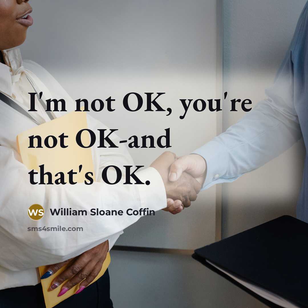 “I'm not OK, you're not OK-and that's OK.…” quote by William Sloane Coffin
