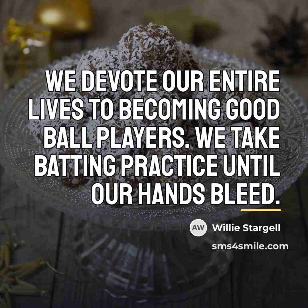 “We devote our entire lives to becoming good ball players.…” quote by Willie Stargell