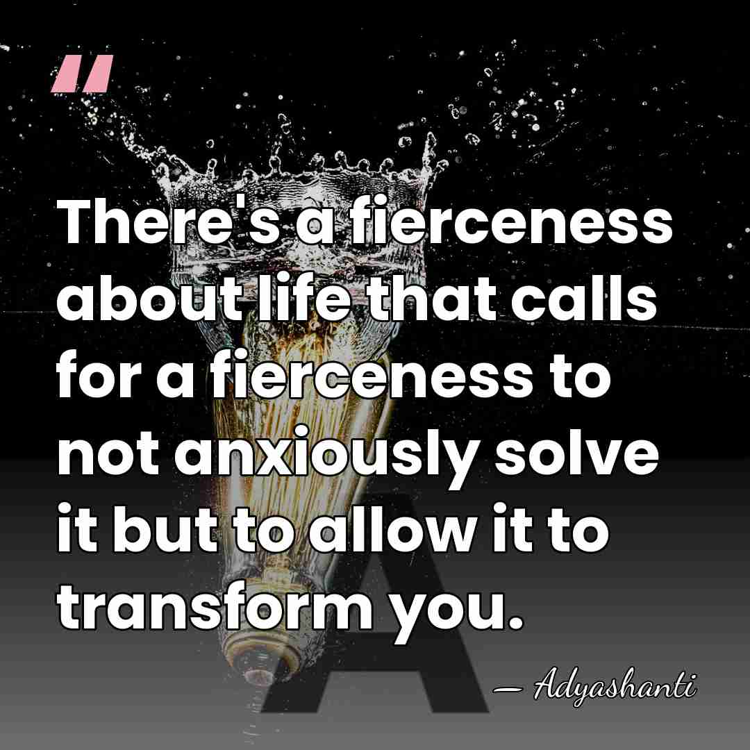 There's a fierceness about life that calls for a fierceness to not&hellip; - Adyashanti