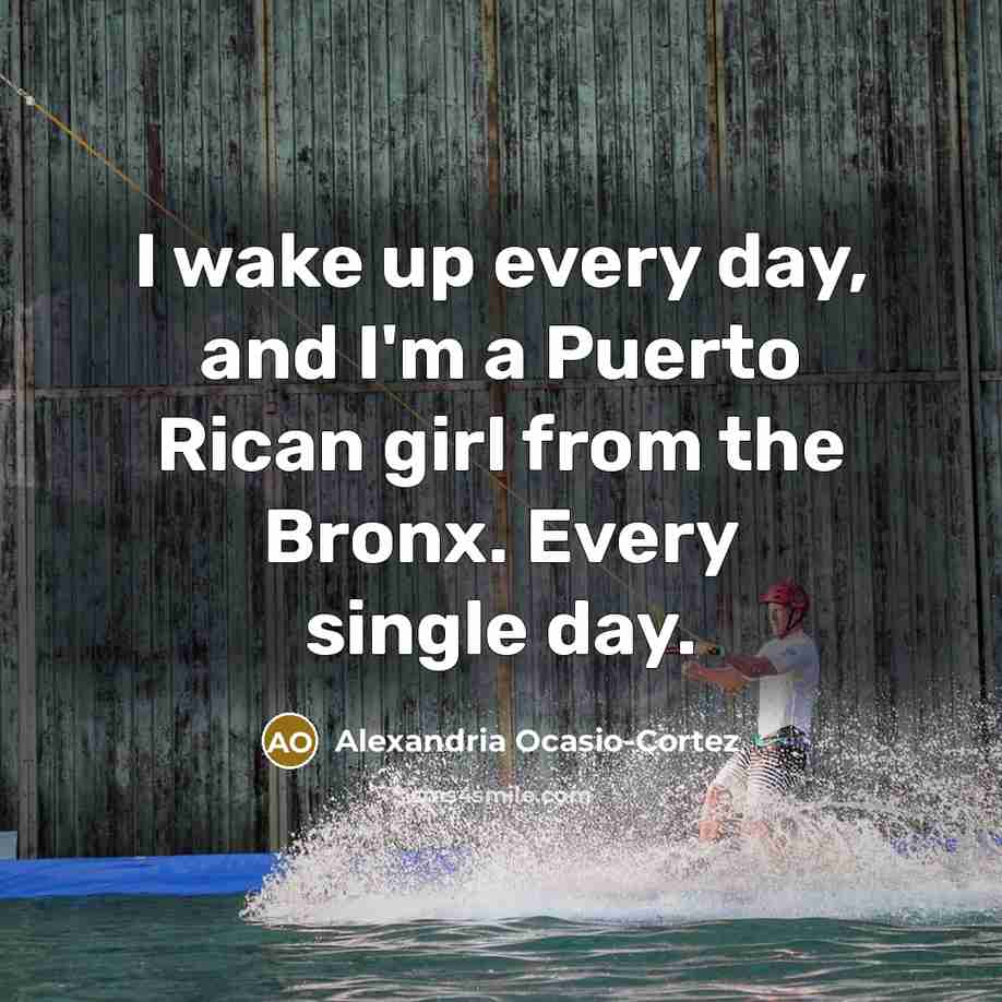 “I wake up every day, and I'm a Puerto Rican…” quote by Alexandria Ocasio-Cortez