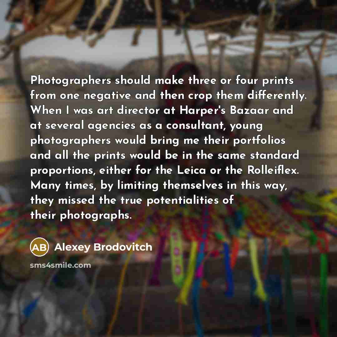 “Photographers should make three or four prints from one negative…” quote by Alexey Brodovitch