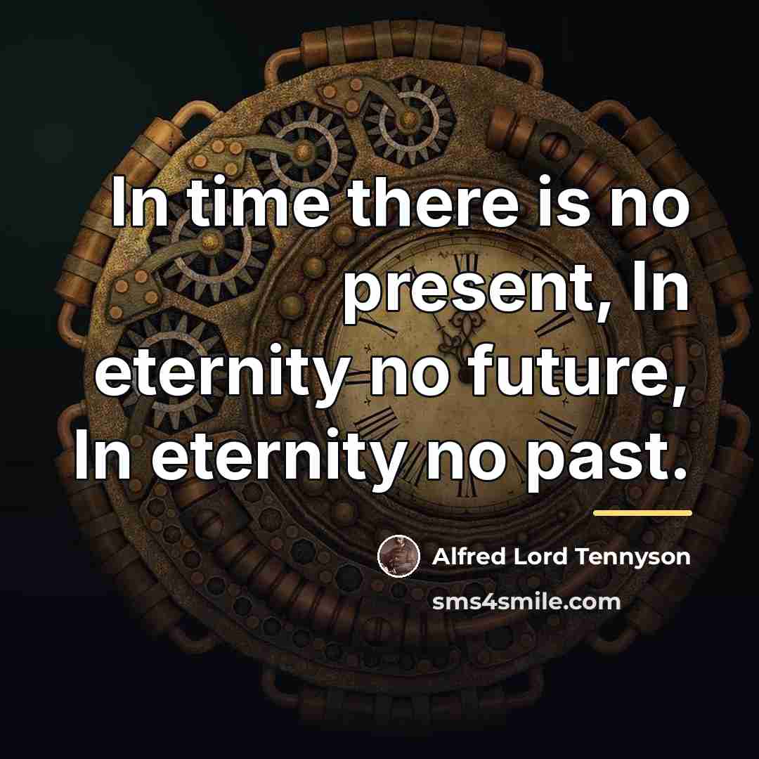 “In time there is no present, In eternity no future,…” quote by Alfred Lord Tennyson