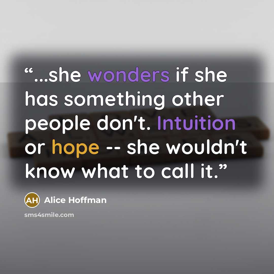 “...she wonders if she has something other people don't. Intuition or hope -- she wouldn't know what to call it.” quote by Alice Hoffman