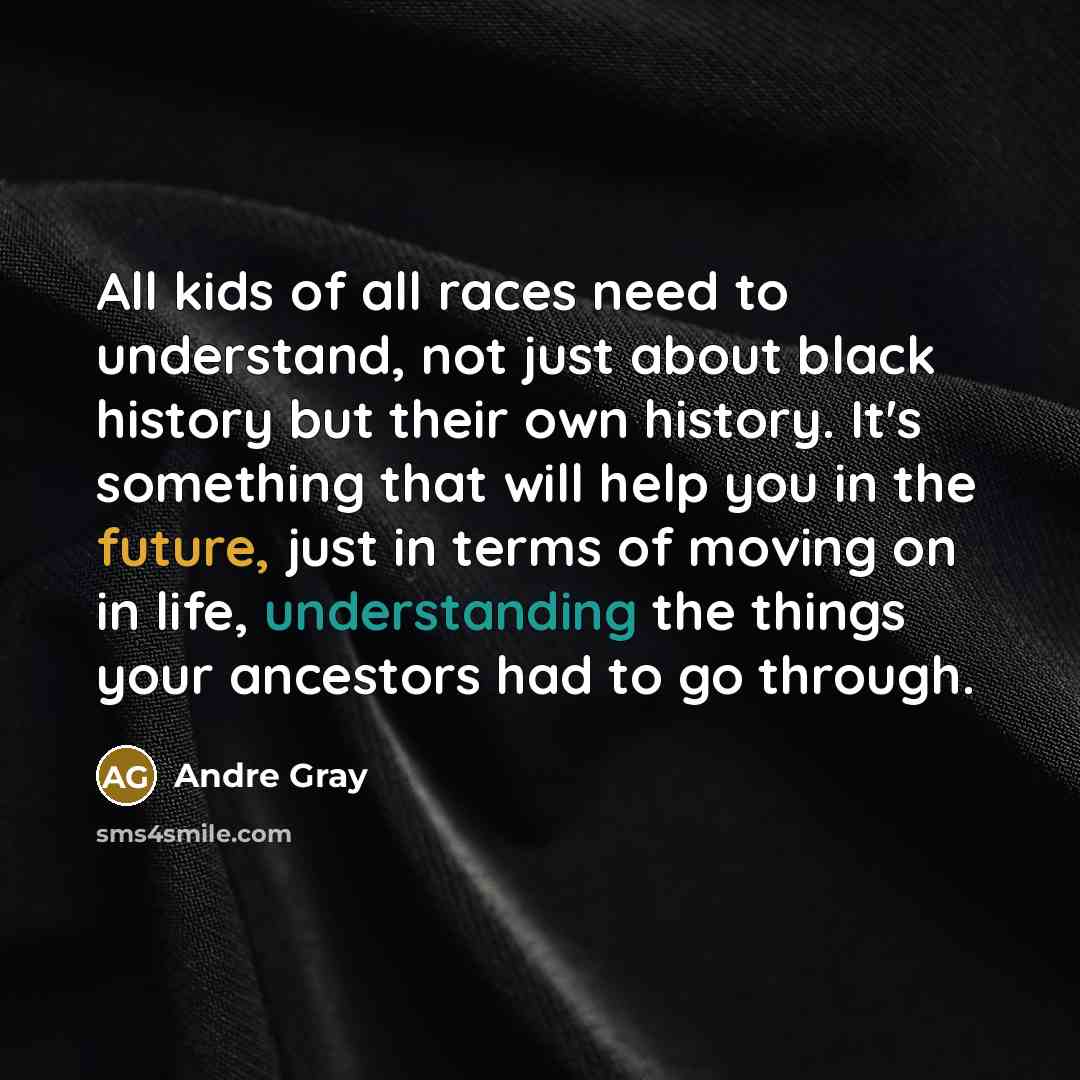 “All kids of all races need to understand, not just…” quote by Andre Gray