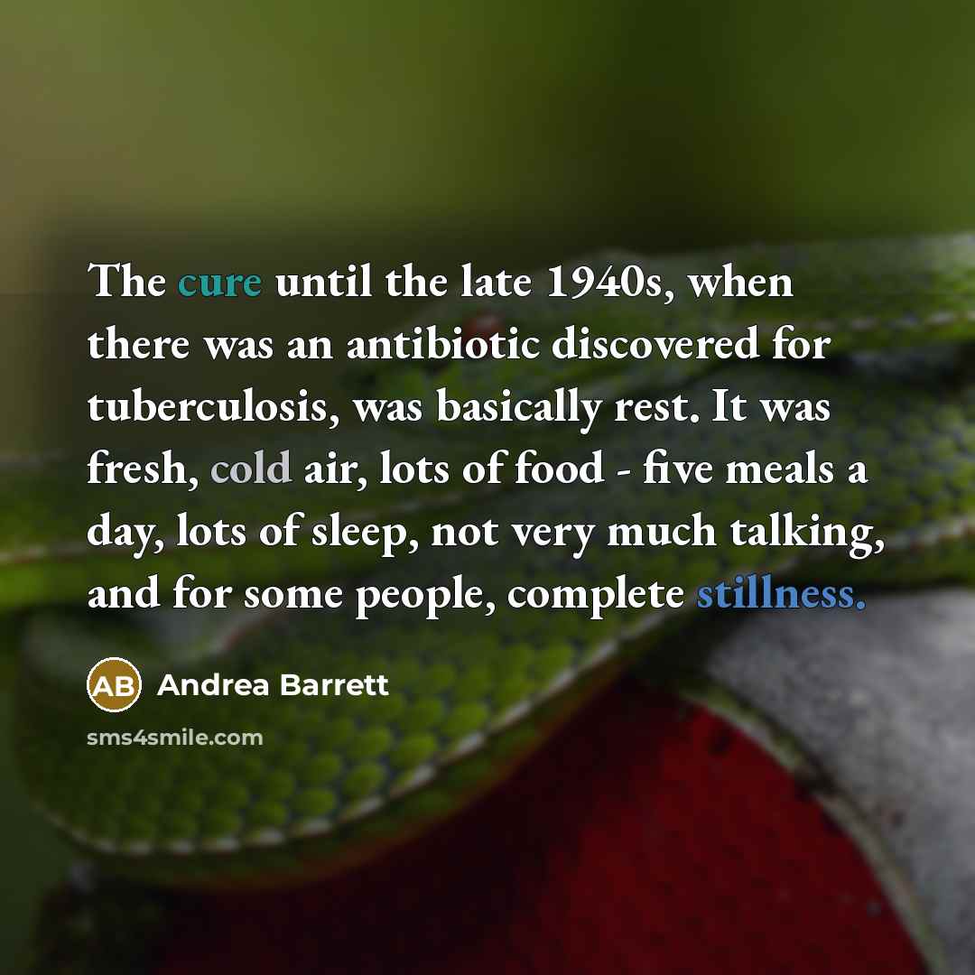 “The cure until the late 1940s, when there was an…” quote by Andrea Barrett