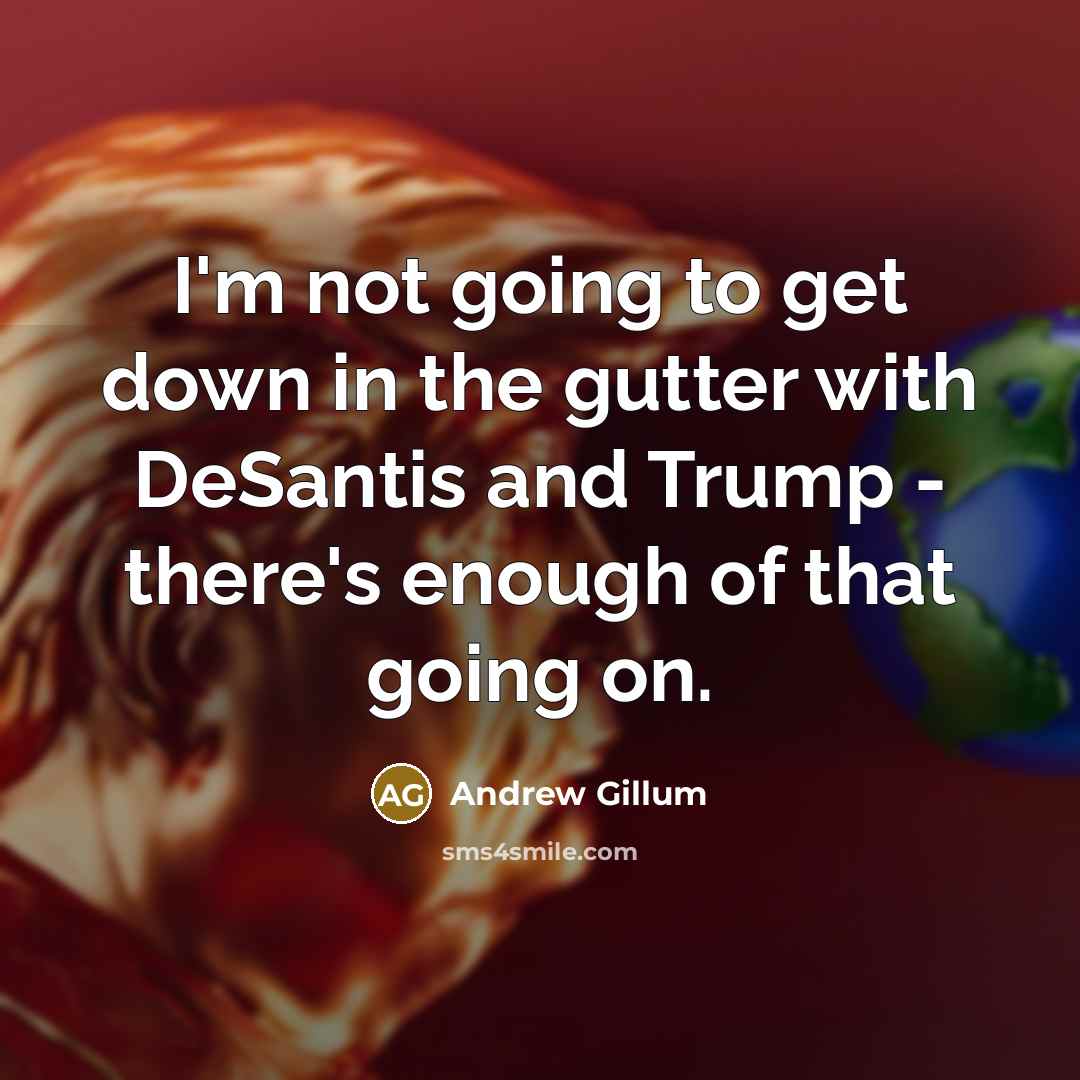 “I'm not going to get down in the gutter with…” quote by Andrew Gillum