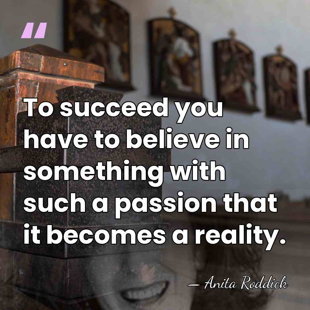 To succeed you have to believe in something with such a passion&hellip; - Anita Roddick