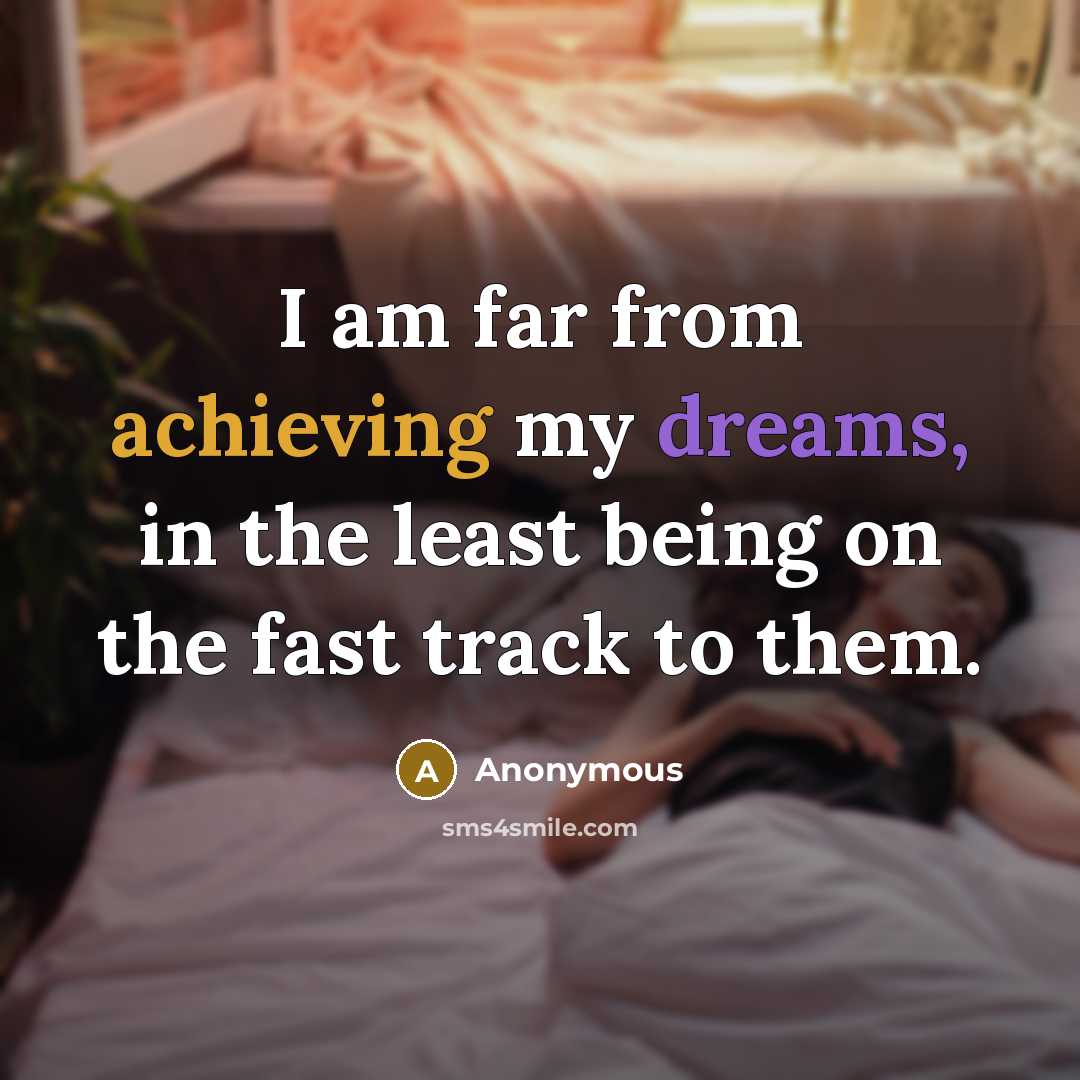 “I am far from achieving my dreams, in the least being on the fast track to them.” quote by Anonymous